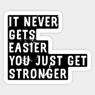 It Never Gets Easier You Just Get Stronger Sticker